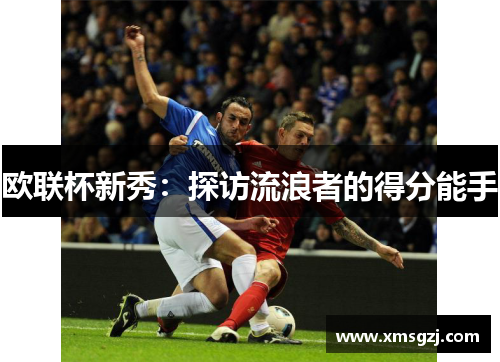 欧联杯新秀：探访流浪者的得分能手