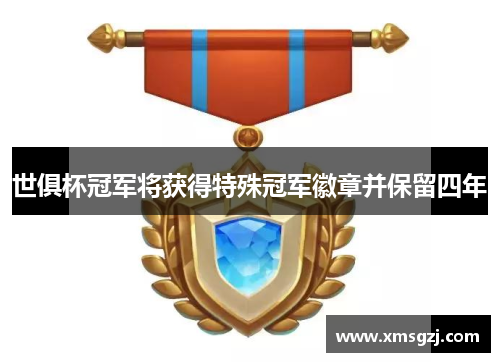 世俱杯冠军将获得特殊冠军徽章并保留四年